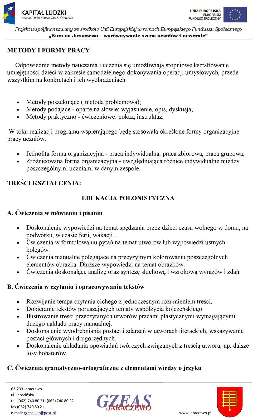 Metody poszukujące ( metoda problemowa); Metody podające - oparte na słowie: wyjaśnienie, opis, dyskusja; Metody praktyczno - ćwiczeniowe: pokaz, instruktaż; W toku realizacji programu wspierającego