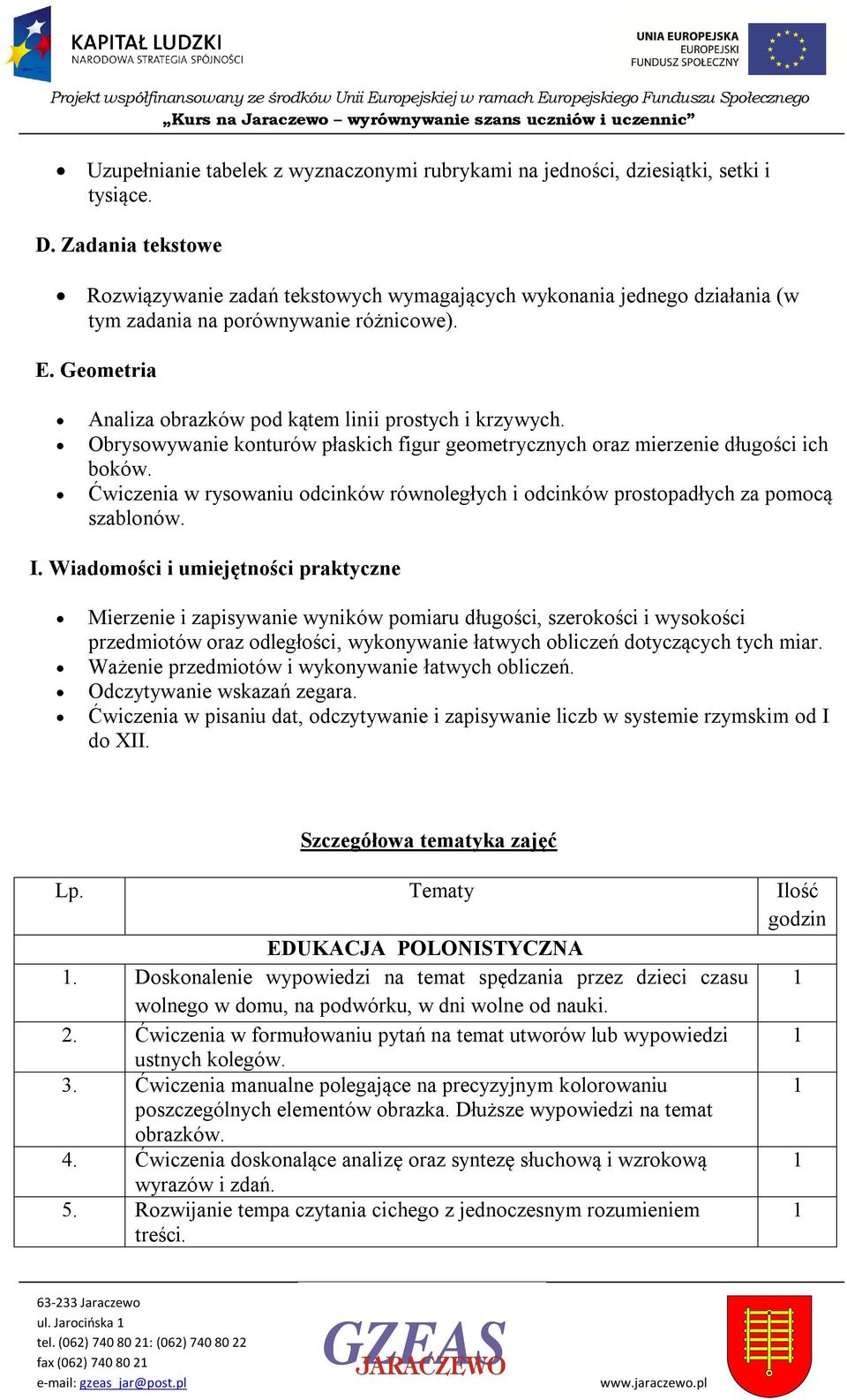 Obrysowywanie konturów płaskich figur geometrycznych oraz mierzenie długości ich boków. Ćwiczenia w rysowaniu odcinków równoległych i odcinków prostopadłych za pomocą szablonów. I.