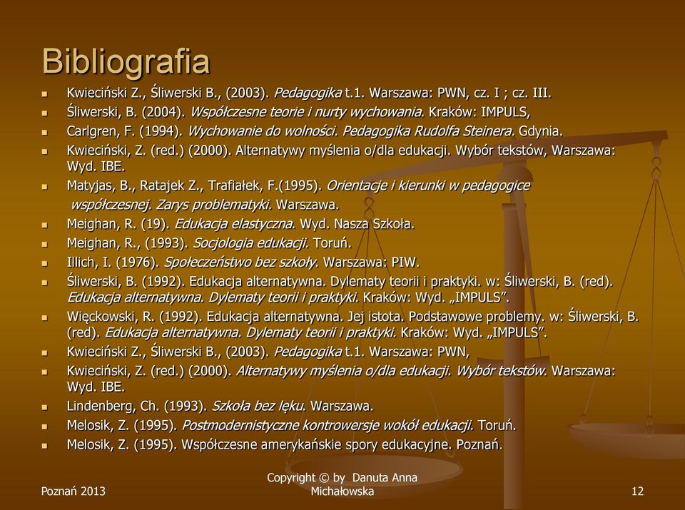 , Trafiałek, F.(1995). Orientacje i kierunki w pedagogice współczesnej. Zarys problematyki. Warszawa. Meighan, R. (19). Edukacja elastyczna. Wyd. Nasza Szkoła. Meighan, R., (1993).