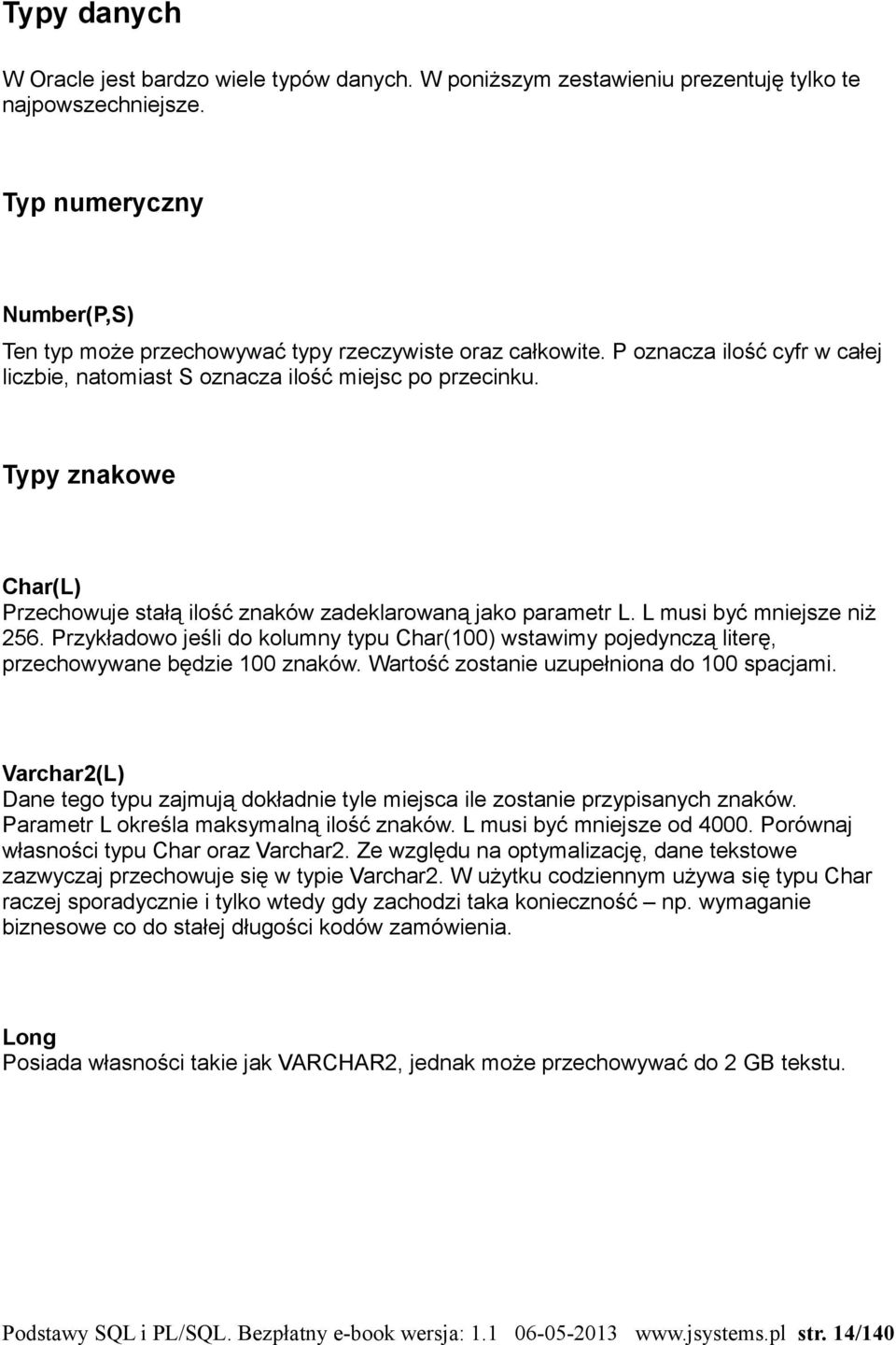 Typy znakowe Char(L) Przechowuje stałą ilość znaków zadeklarowaną jako parametr L. L musi być mniejsze niż 256.