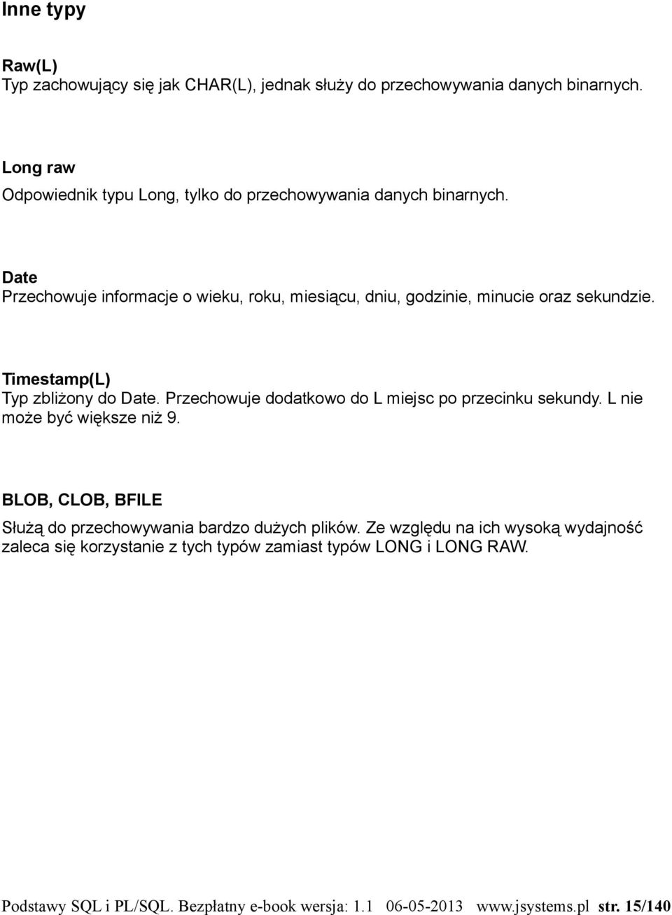 Date Przechowuje informacje o wieku, roku, miesiącu, dniu, godzinie, minucie oraz sekundzie. Timestamp(L) Typ zbliżony do Date.