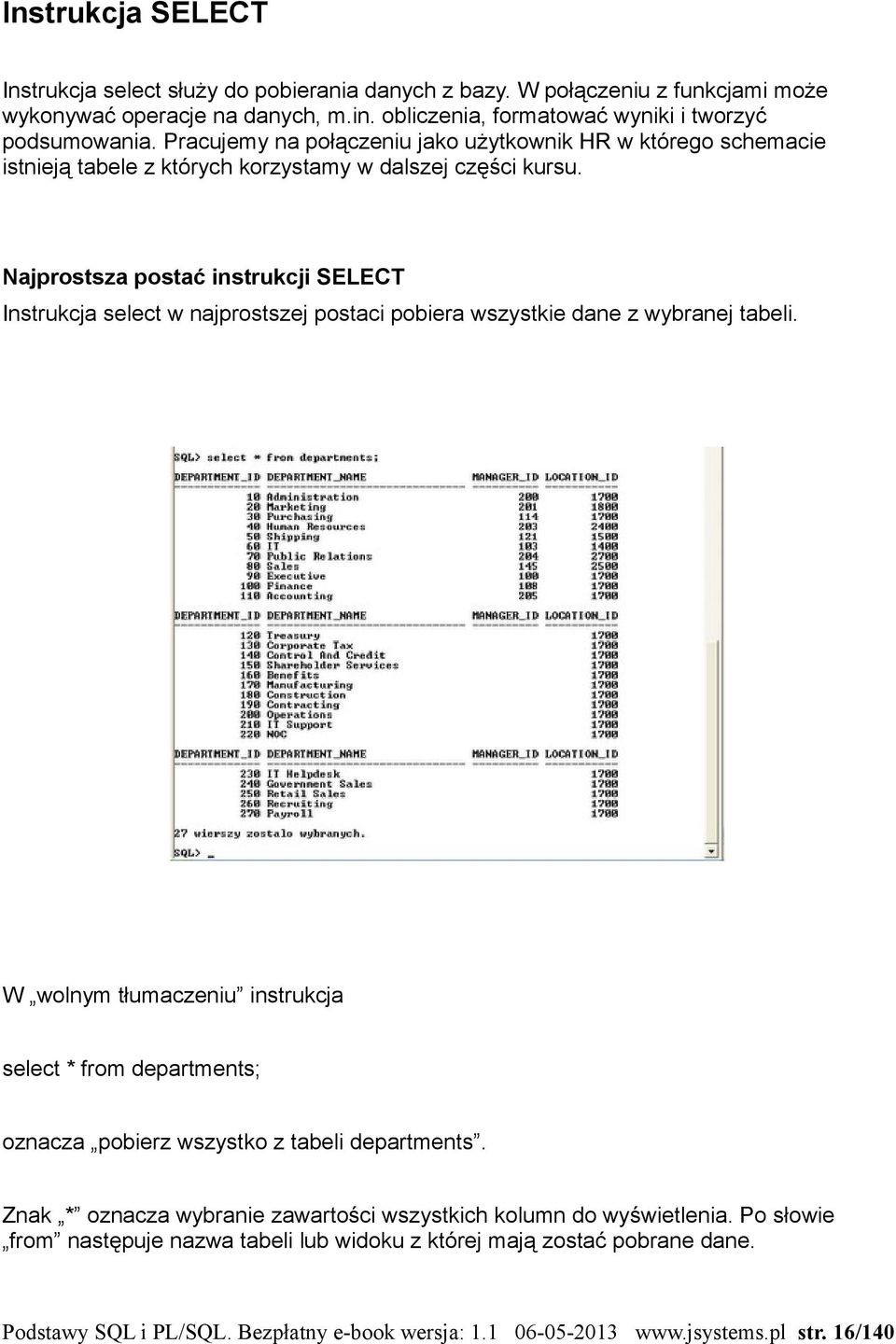 Najprostsza postać instrukcji SELECT Instrukcja select w najprostszej postaci pobiera wszystkie dane z wybranej tabeli.