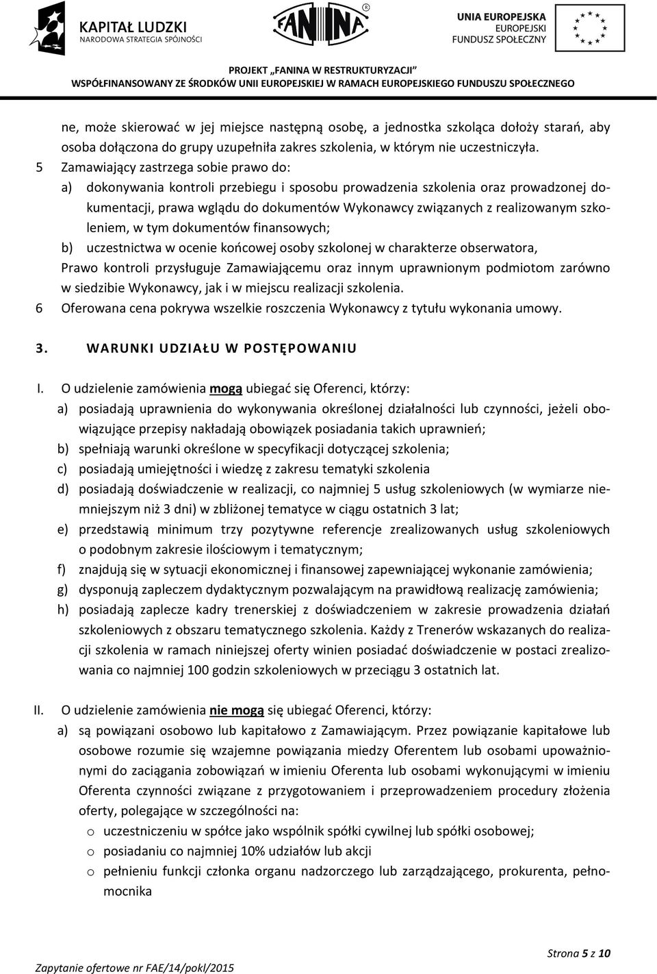 szkoleniem, w tym dokumentów finansowych; b) uczestnictwa w ocenie końcowej osoby szkolonej w charakterze obserwatora, Prawo kontroli przysługuje Zamawiającemu oraz innym uprawnionym podmiotom