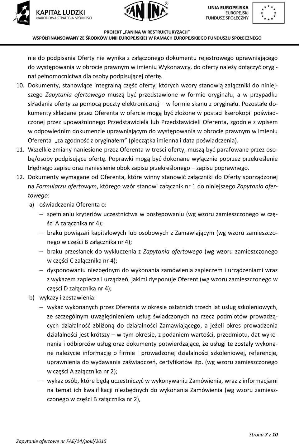 Dokumenty, stanowiące integralną część oferty, których wzory stanowią załączniki do niniejszego Zapytania ofertowego muszą być przedstawione w formie oryginału, a w przypadku składania oferty za