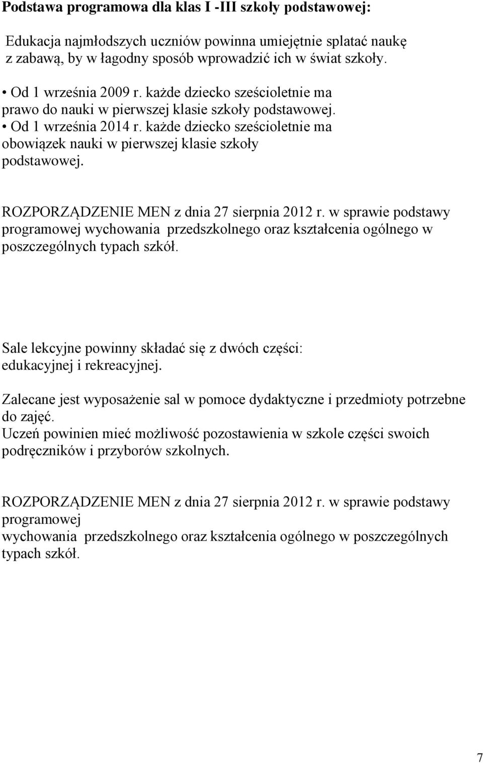 każde dziecko sześcioletnie ma obowiązek nauki w pierwszej klasie szkoły podstawowej. ROZPORZĄDZENIE MEN z dnia 27 sierpnia 2012 r.