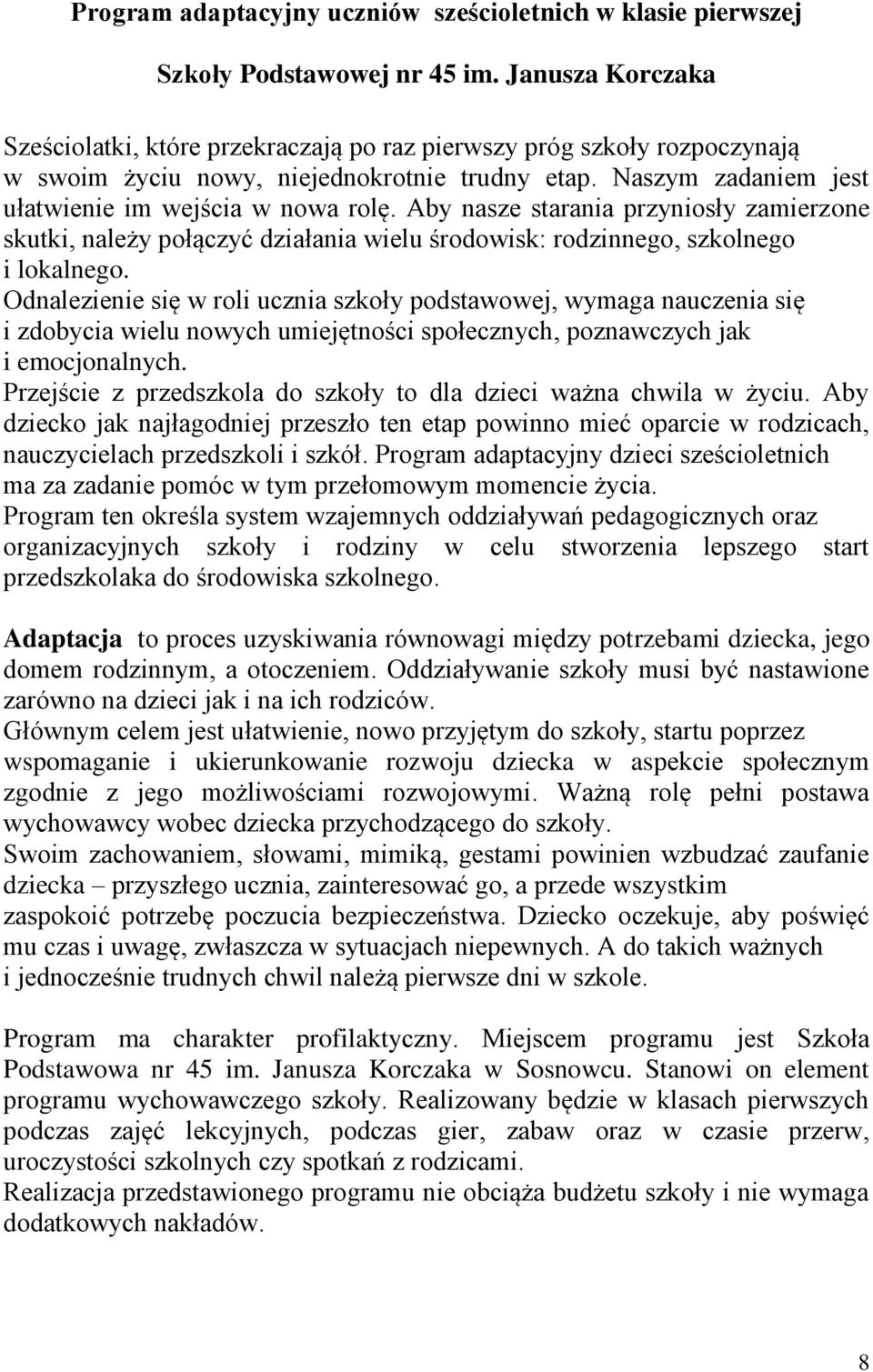 Aby nasze starania przyniosły zamierzone skutki, należy połączyć działania wielu środowisk: rodzinnego, szkolnego i lokalnego.