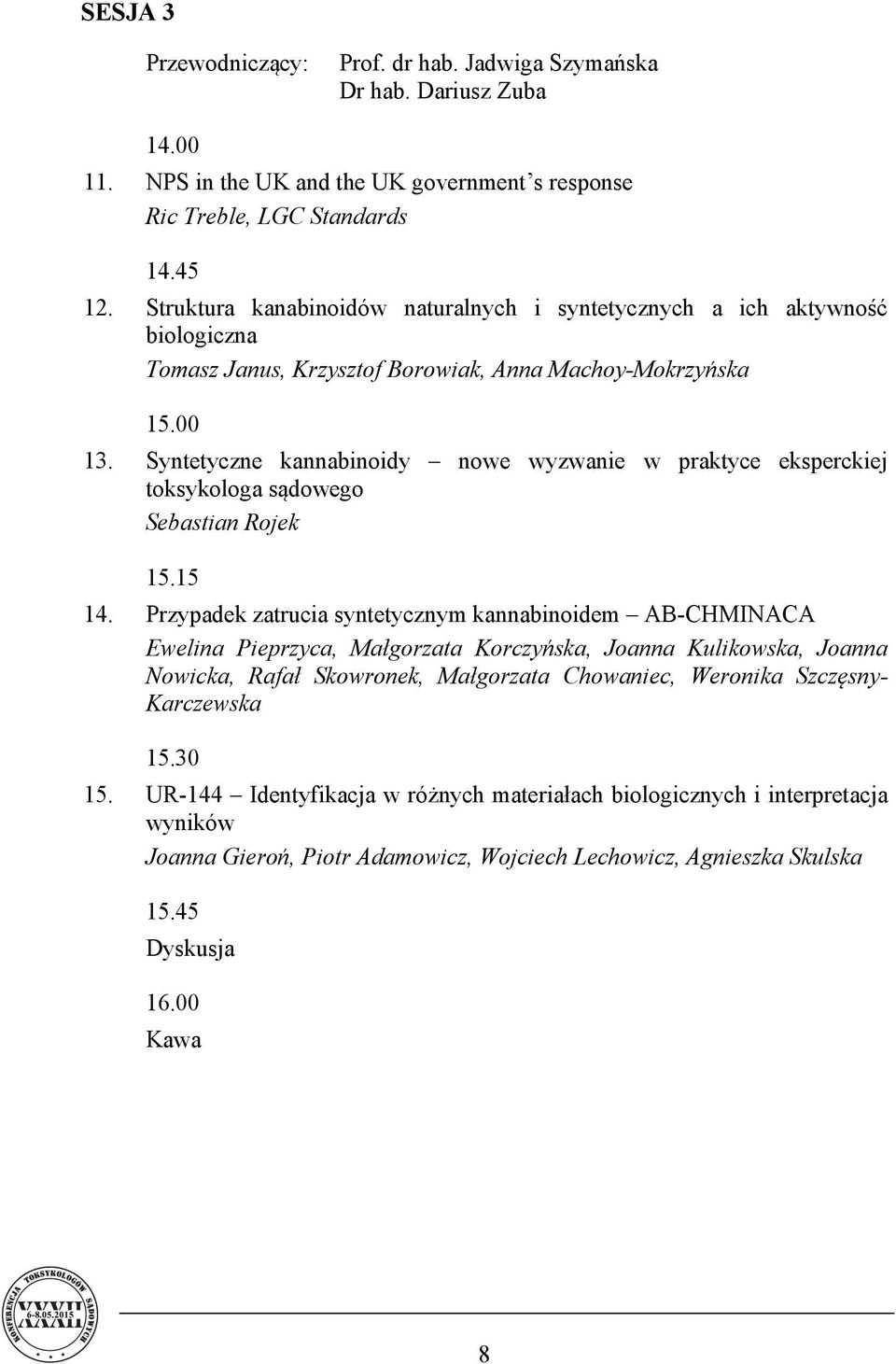 Syntetyczne kannabinoidy nowe wyzwanie w praktyce eksperckiej toksykologa sądowego Sebastian Rojek 15.15 14.