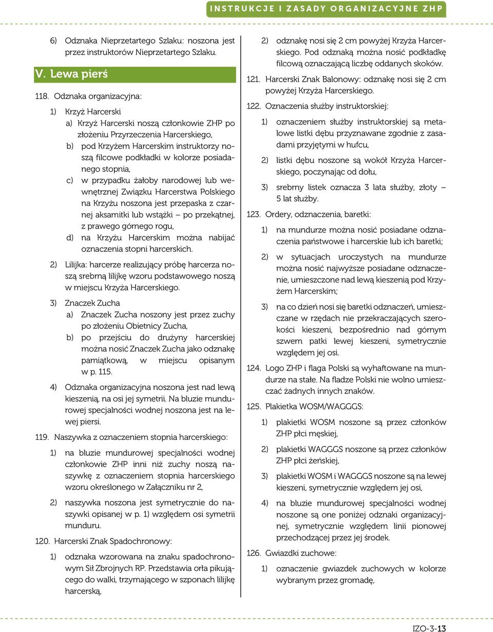 posiadanego stopnia, c) w przypadku żałoby narodowej lub wewnętrznej Związku Harcerstwa Polskiego na Krzyżu noszona jest przepaska z czarnej aksamitki lub wstążki po przekątnej, z prawego górnego