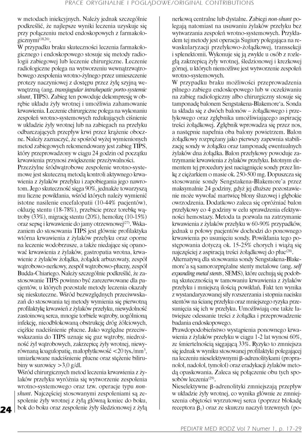 Wykonuje się ją zwykle u osób z rozległą zakrzepicą żyły wrotnej, śledzionowej i krezkowej górnej, u których niemożliwe jest wytworzenie zespoleń wrotno-systemowych.