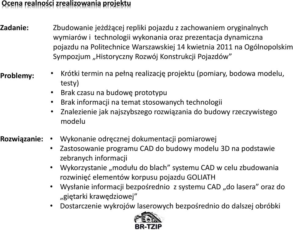 Brak czasu na budowę prototypu Brak informacji na temat stosowanych technologii Znalezienie jak najszybszego rozwiązania do budowy rzeczywistego modelu Wykonanie odręcznej dokumentacji pomiarowej