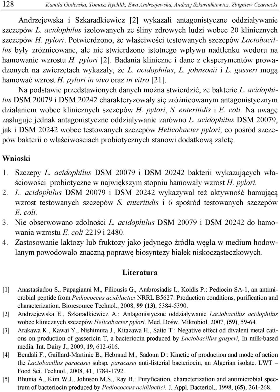 Potwierdzono, że właściwości testowanych szczepów Lactobacillus były zróżnicowane, ale nie stwierdzono istotnego wpływu nadtlenku wodoru na hamowanie wzrostu H. pylori [2].