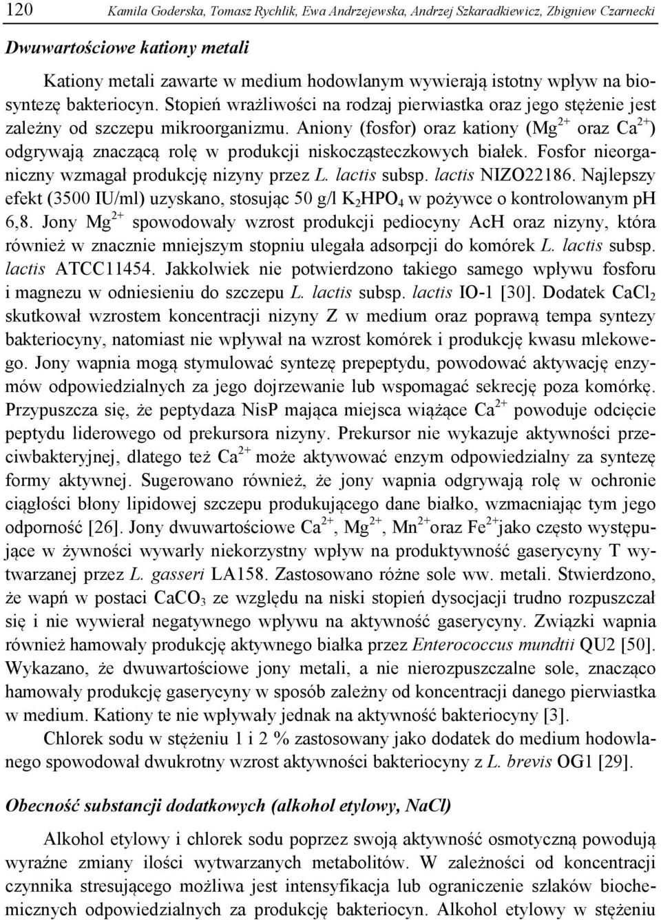 Aniony (fosfor) oraz kationy (Mg 2+ oraz Ca 2+ ) odgrywają znaczącą rolę w produkcji niskocząsteczkowych białek. Fosfor nieorganiczny wzmagał produkcję nizyny przez L. lactis subsp. lactis NIZO22186.