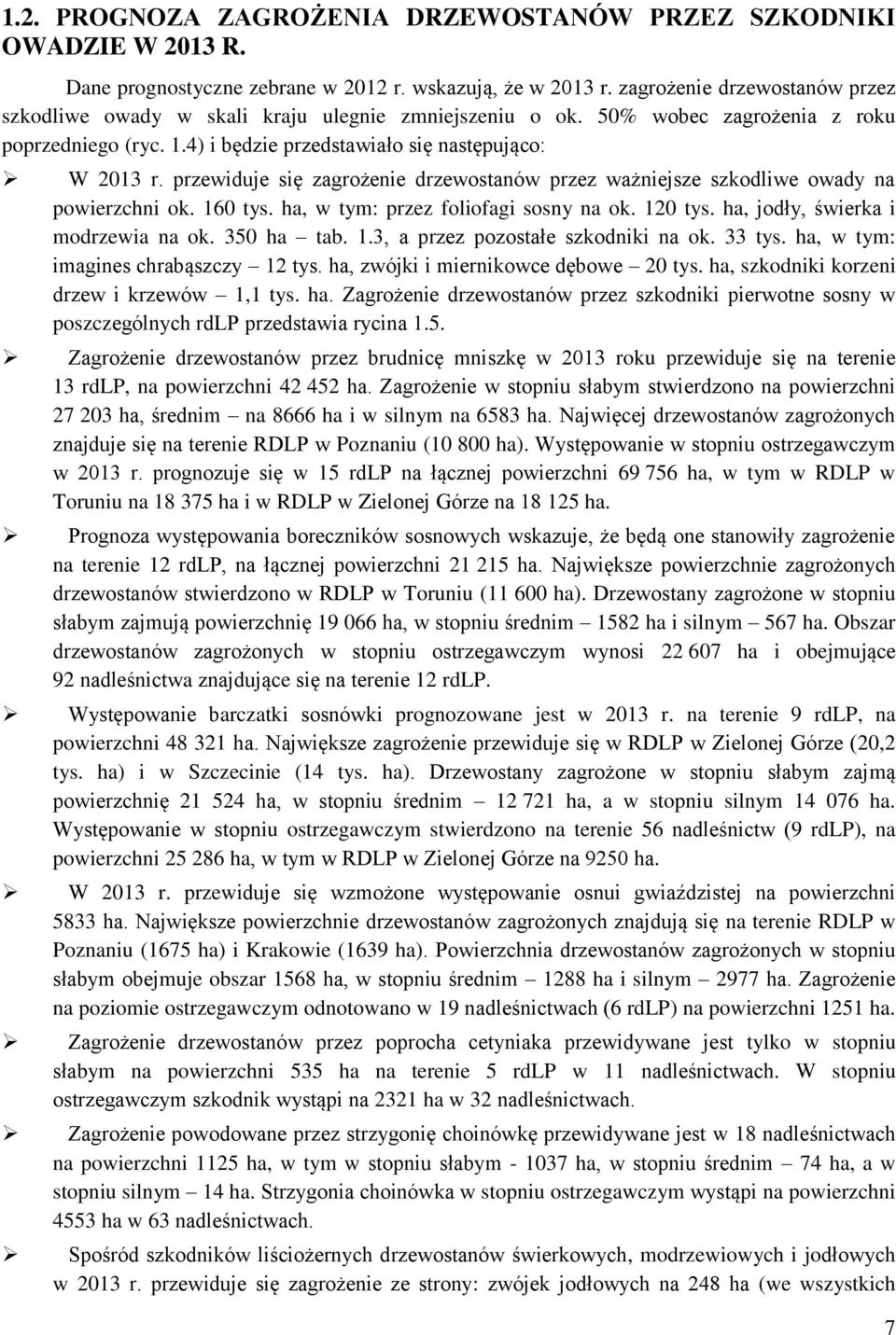 przewiduje się zagrożenie drzewostanów przez ważniejsze szkodliwe owady na powierzchni ok. 160 tys. ha, w tym: przez foliofagi sosny na ok. 120 tys. ha, jodły, świerka i modrzewia na ok. 350 ha tab.