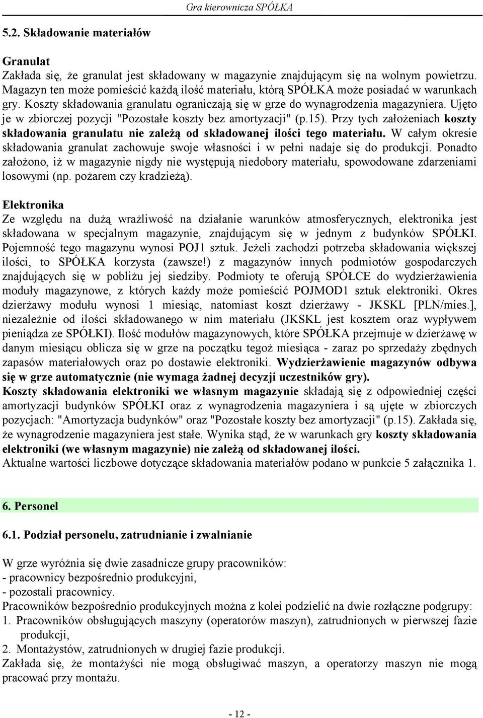 Ujęto je w zbiorczej pozycji "Pozostałe koszty bez amortyzacji" (p.15). Przy tych założeniach koszty składowania granulatu nie zależą od składowanej ilości tego materiału.