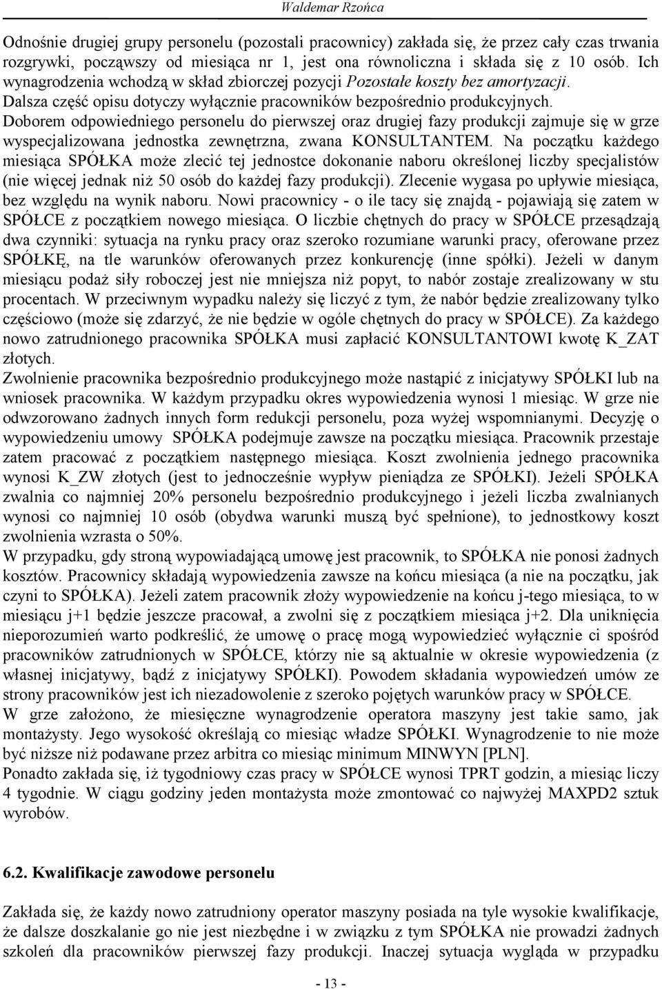 Doborem odpowiedniego personelu do pierwszej oraz drugiej fazy produkcji zajmuje się w grze wyspecjalizowana jednostka zewnętrzna, zwana KONSULTANTEM.