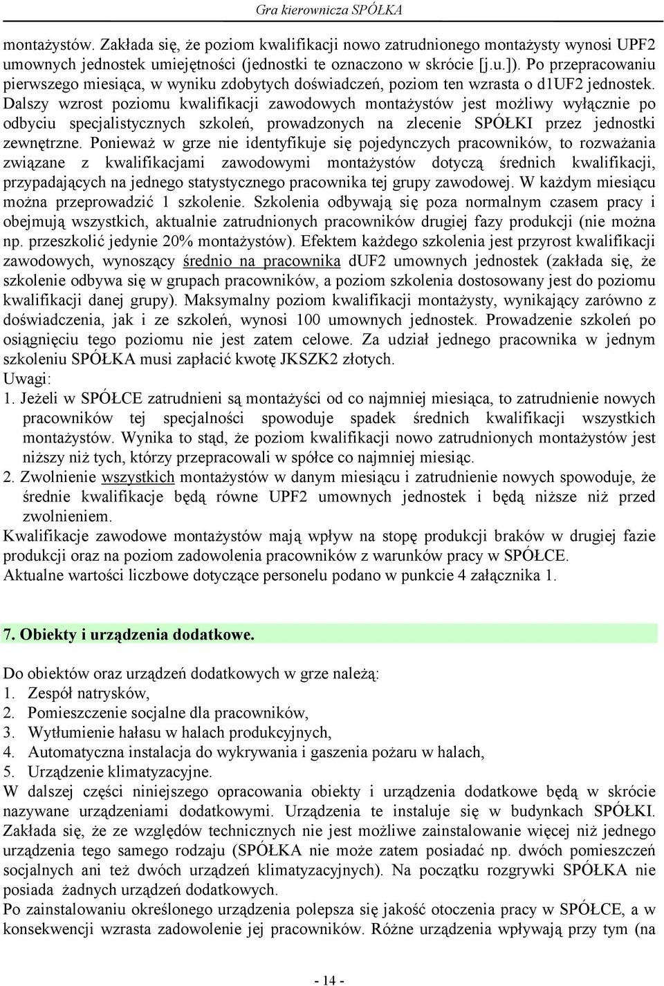 Dalszy wzrost poziomu kwalifikacji zawodowych montażystów jest możliwy wyłącznie po odbyciu specjalistycznych szkoleń, prowadzonych na zlecenie SPÓŁKI przez jednostki zewnętrzne.