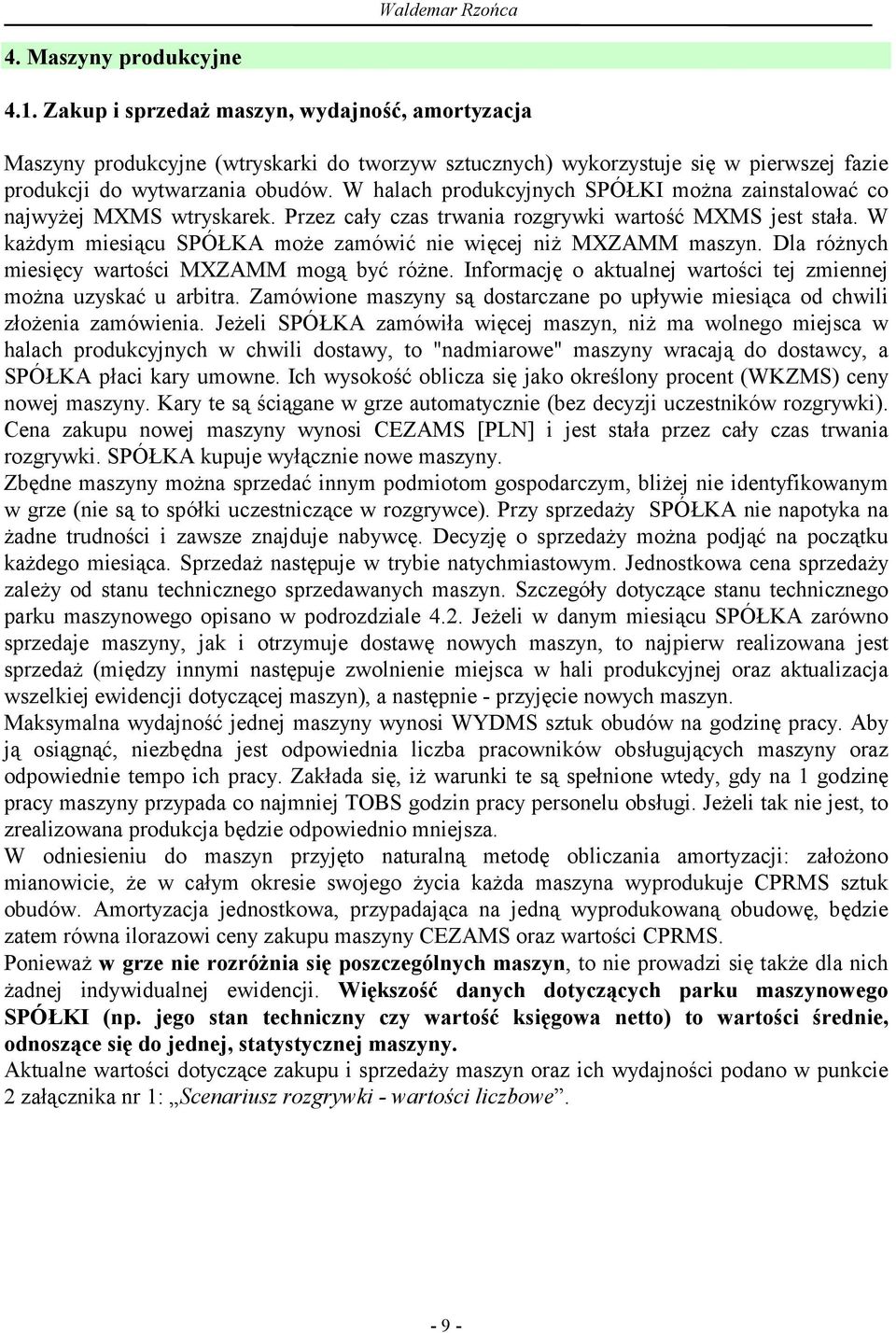 W halach produkcyjnych SPÓŁKI można zainstalować co najwyżej MXMS wtryskarek. Przez cały czas trwania rozgrywki wartość MXMS jest stała.
