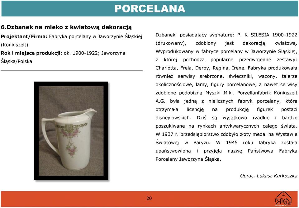 Wyprodukowany w fabryce porcelany w Jaworzynie Śląskiej, z której pochodzą popularne przedwojenne zestawy: Charlotta, Freia, Derby, Regina, Irene.