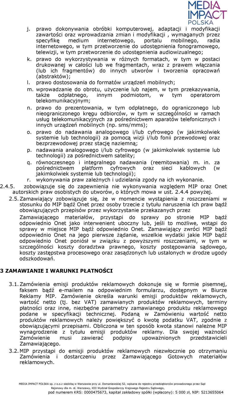 prawo do wykorzystywania w różnych formatach, w tym w postaci drukowanej w całości lub we fragmentach, wraz z prawem włączania (lub ich fragmentów) do innych utworów i tworzenia opracowań