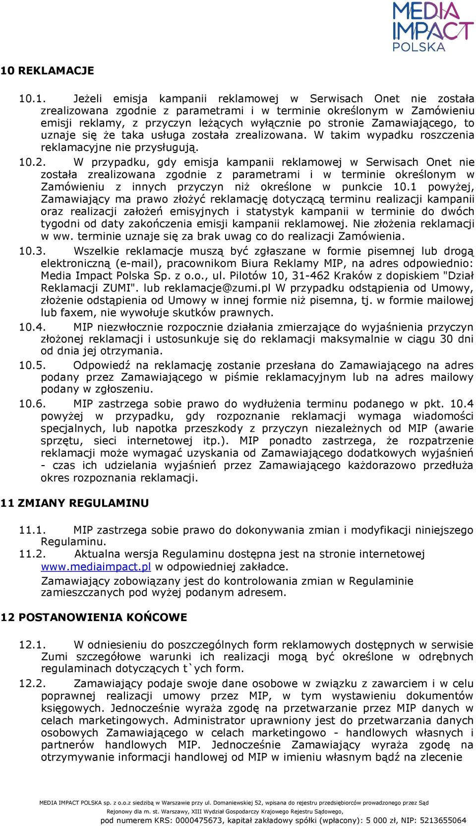 W przypadku, gdy emisja kampanii reklamowej w Serwisach Onet nie została zrealizowana zgodnie z parametrami i w terminie określonym w Zamówieniu z innych przyczyn niż określone w punkcie 10.