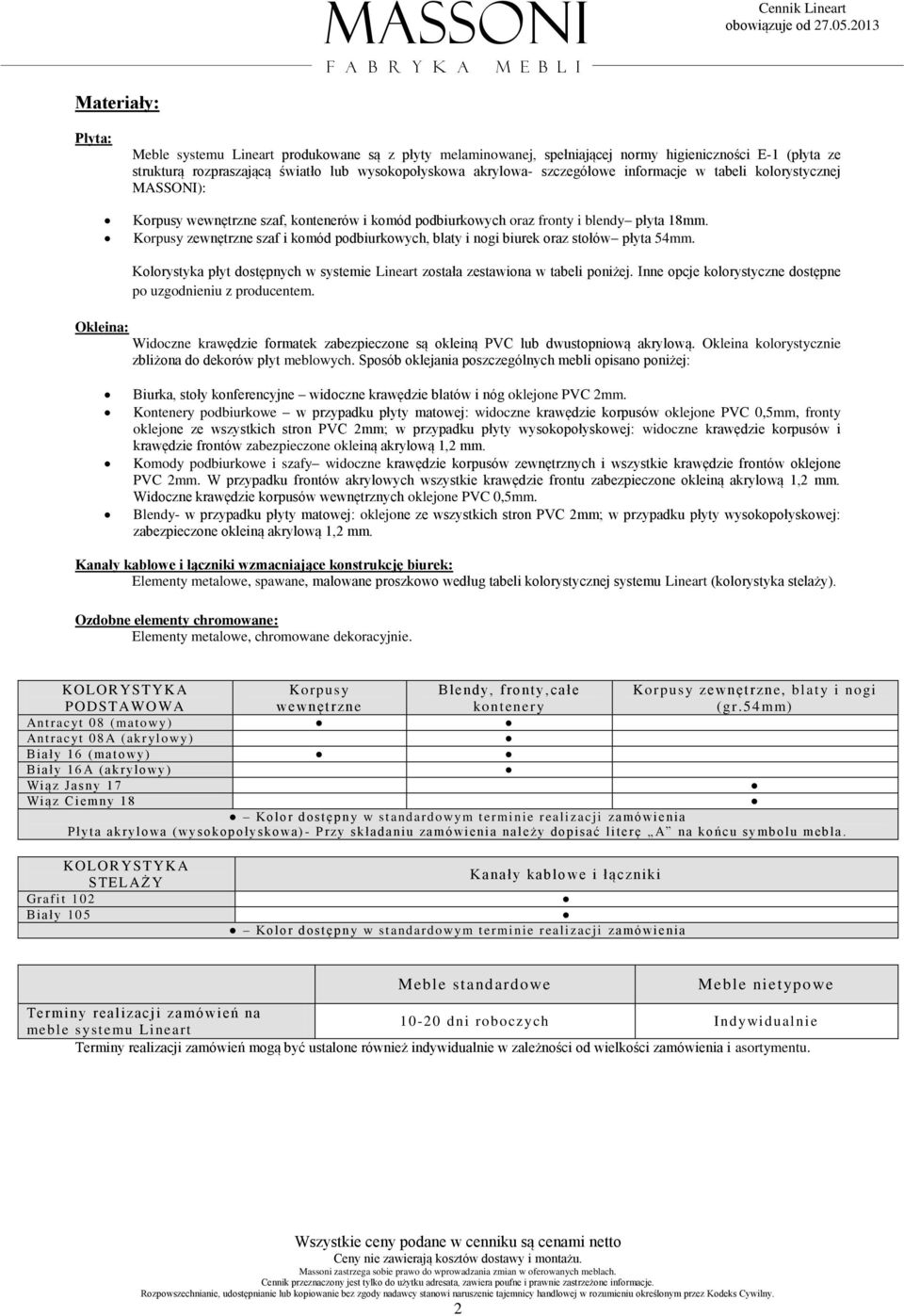 Korpusy zewnętrzne szaf i komód podbiurkowych, blaty i nogi biurek oraz stołów płyta 54mm. Kolorystyka płyt dostępnych w systemie Lineart została zestawiona w tabeli poniżej.