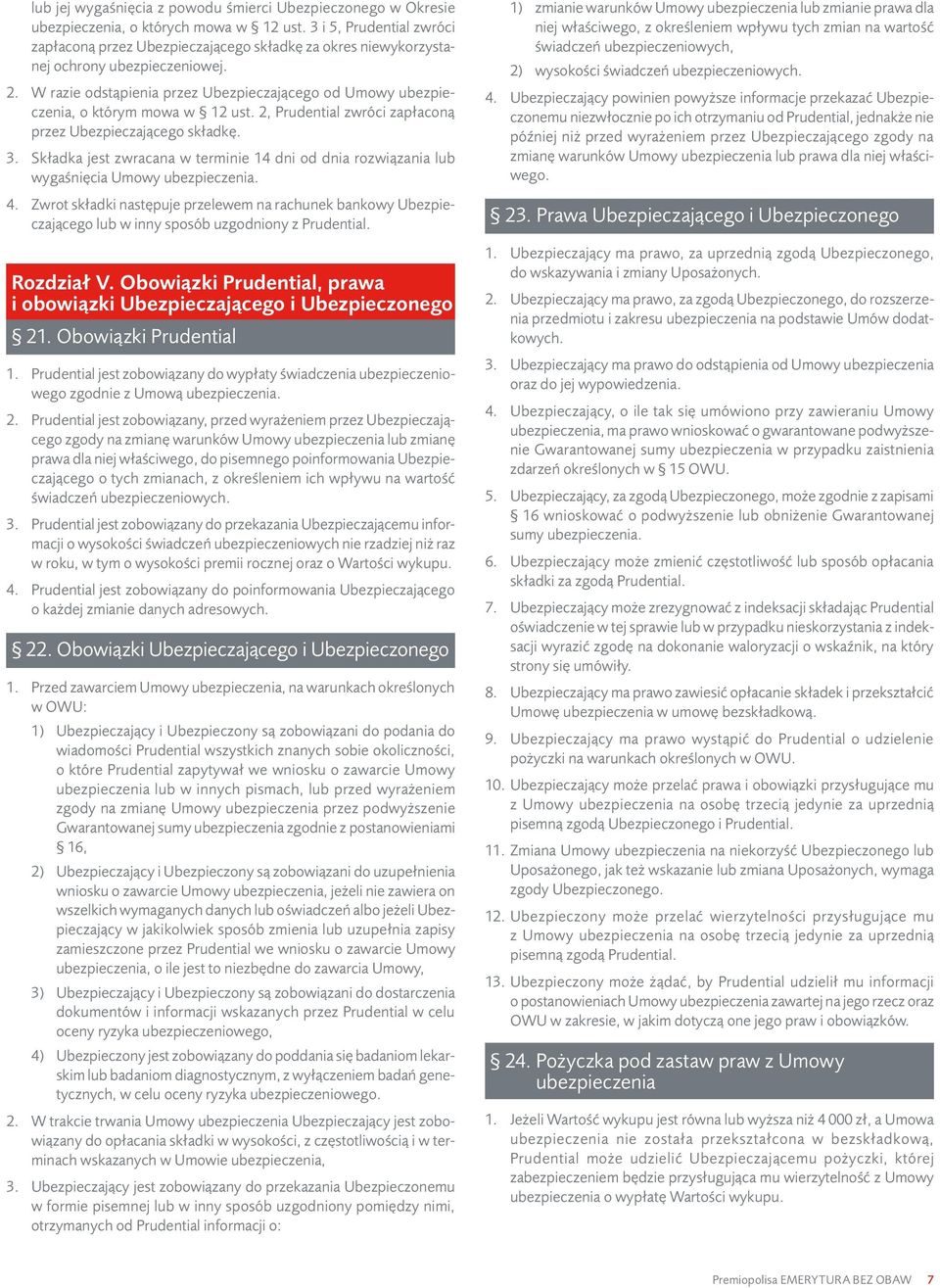W razie odstąpienia przez Ubezpieczającego od Umowy ubezpieczenia, o którym mowa w 12 ust. 2, Prudential zwróci zapłaconą przez Ubezpieczającego składkę. 3.