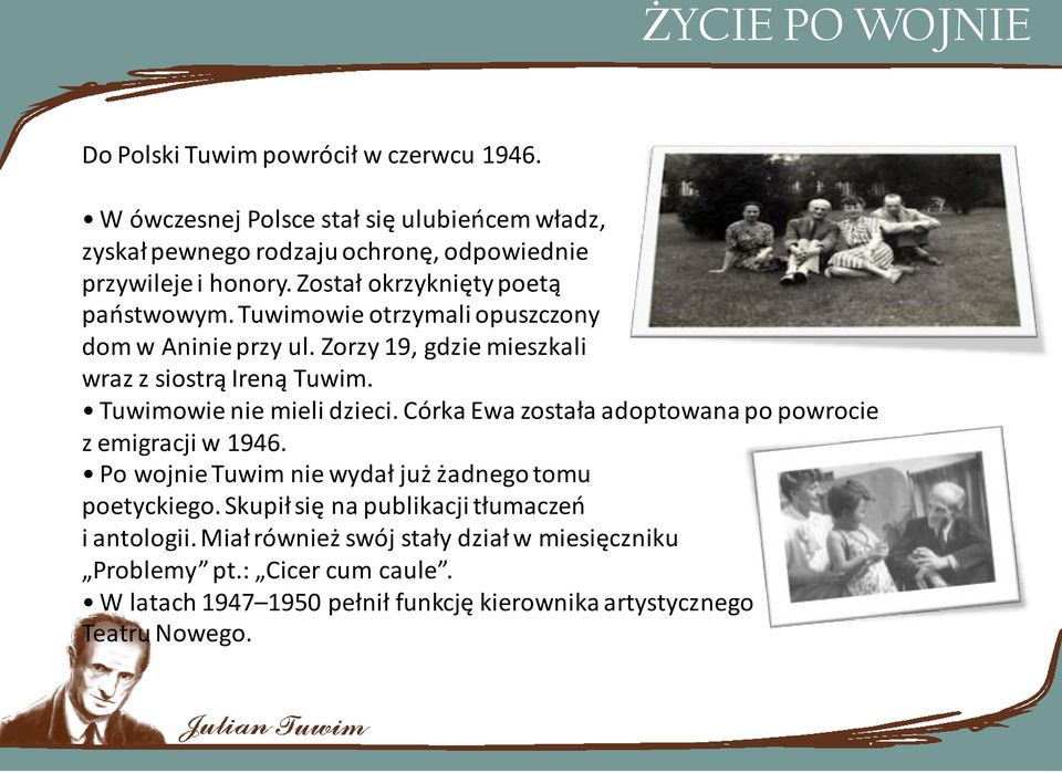 Tuwimowie otrzymali opuszczony dom w Aninie przy ul. Zorzy 19, gdzie mieszkali wraz z siostrą Ireną Tuwim. Tuwimowie nie mieli dzieci.