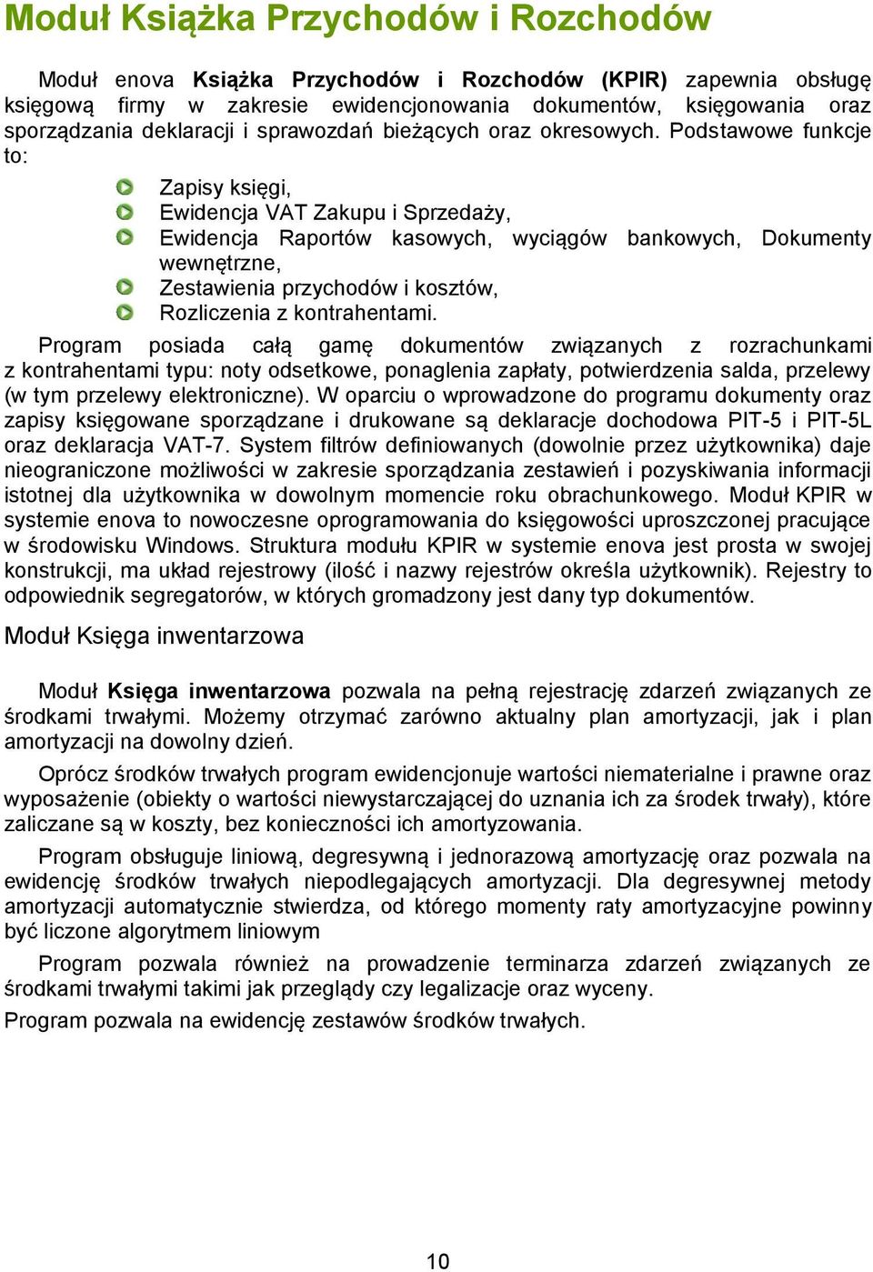 Podstawowe funkcje to: Zapisy księgi, Ewidencja VAT Zakupu i Sprzedaży, Ewidencja Raportów kasowych, wyciągów bankowych, Dokumenty wewnętrzne, Zestawienia przychodów i kosztów, Rozliczenia z