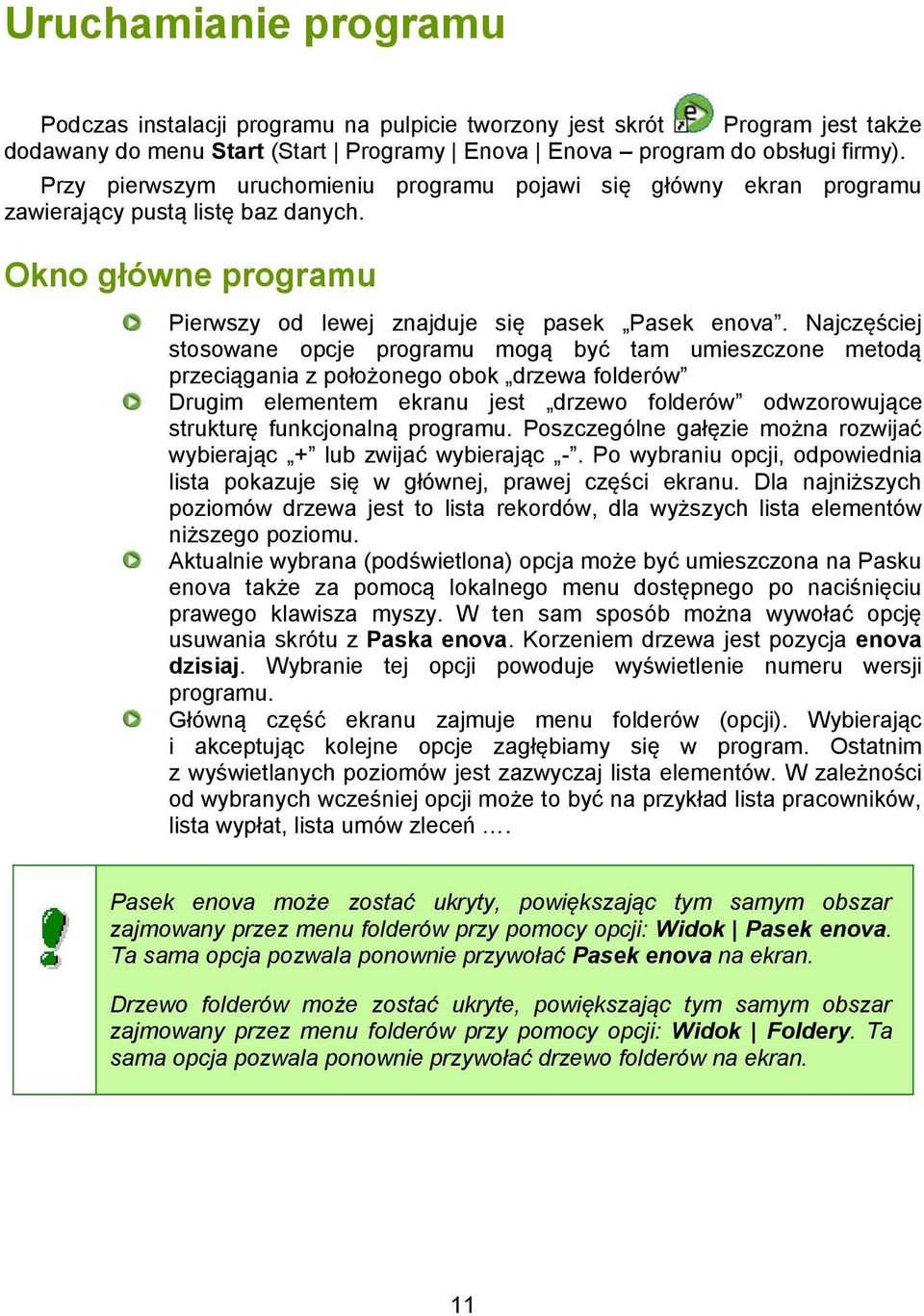 Najczęściej stosowane opcje programu mogą być tam umieszczone metodą przeciągania z położonego obok drzewa folderów Drugim elementem ekranu jest drzewo folderów odwzorowujące strukturę funkcjonalną