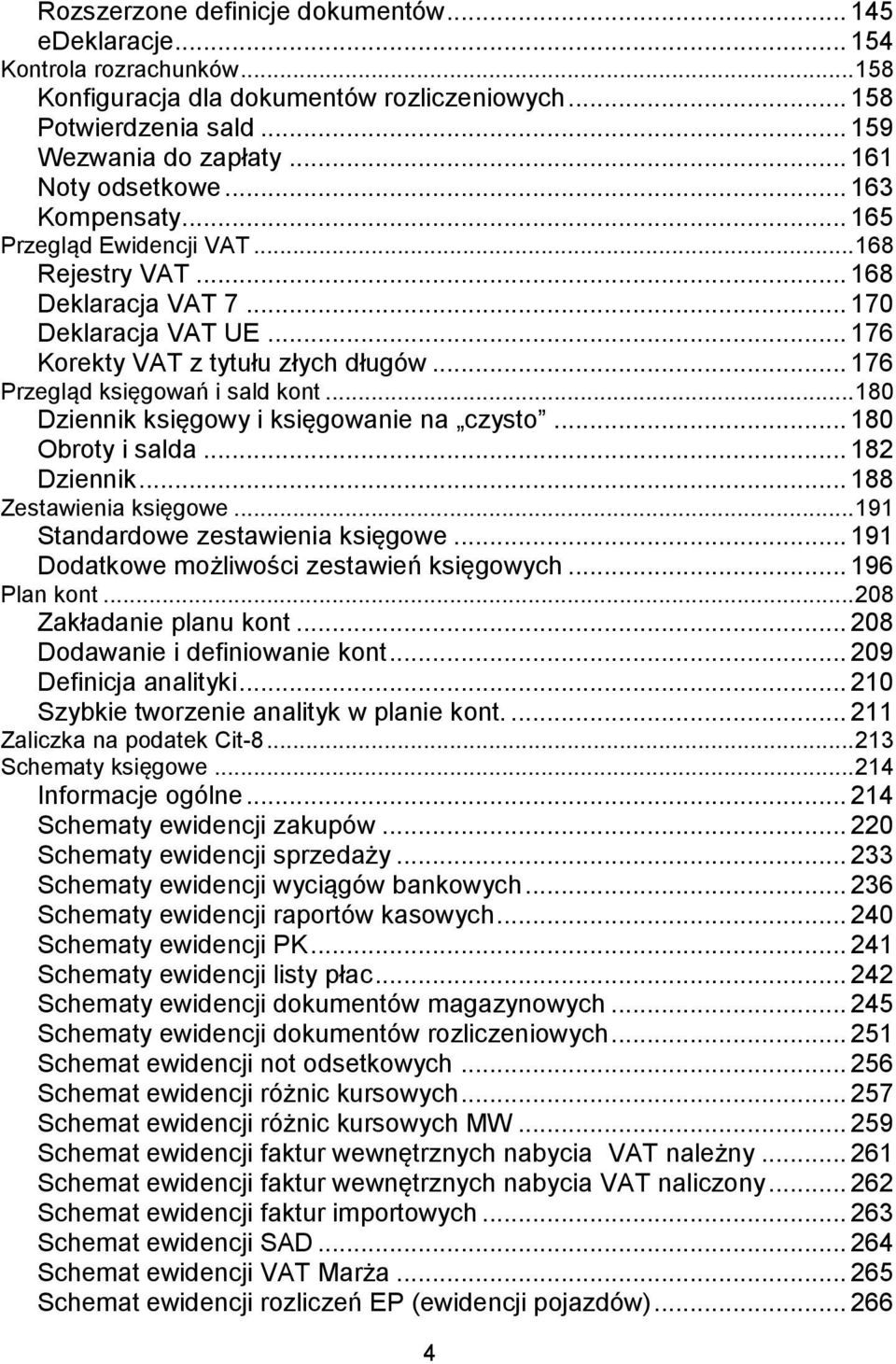 .. 176 Przegląd księgowań i sald kont... 180 Dziennik księgowy i księgowanie na czysto... 180 Obroty i salda... 182 Dziennik... 188 Zestawienia księgowe... 191 Standardowe zestawienia księgowe.