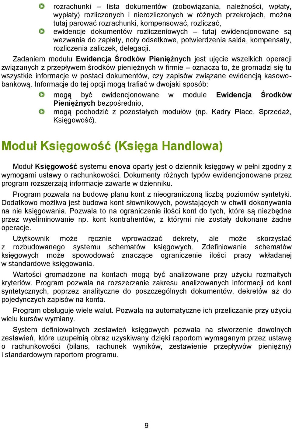 Zadaniem modułu Ewidencja Środków Pieniężnych jest ujęcie wszelkich operacji związanych z przepływem środków pieniężnych w firmie oznacza to, że gromadzi się tu wszystkie informacje w postaci