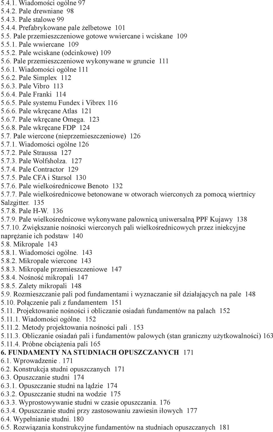 6.6. Pale wkręcane Atlas 121 5.6.7. Pale wkręcane Omega. 123 5.6.8. Pale wkręcane FDP 124 5.7. Pale wiercone (nieprzemieszczeniowe) 126 5.7.1. Wiadomości ogólne 126 5.7.2. Pale Straussa 127 5.7.3. Pale Wolfsholza.