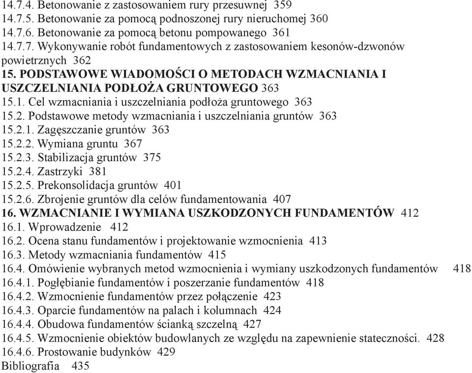 Podstawowe metody wzmacniania i uszczelniania gruntów 363 15.2.1. Zagęszczanie gruntów 363 15.2.2. Wymiana gruntu 367 15.2.3. Stabilizacja gruntów 375 15.2.4. Zastrzyki 381 15.2.5. Prekonsolidacja gruntów 401 15.