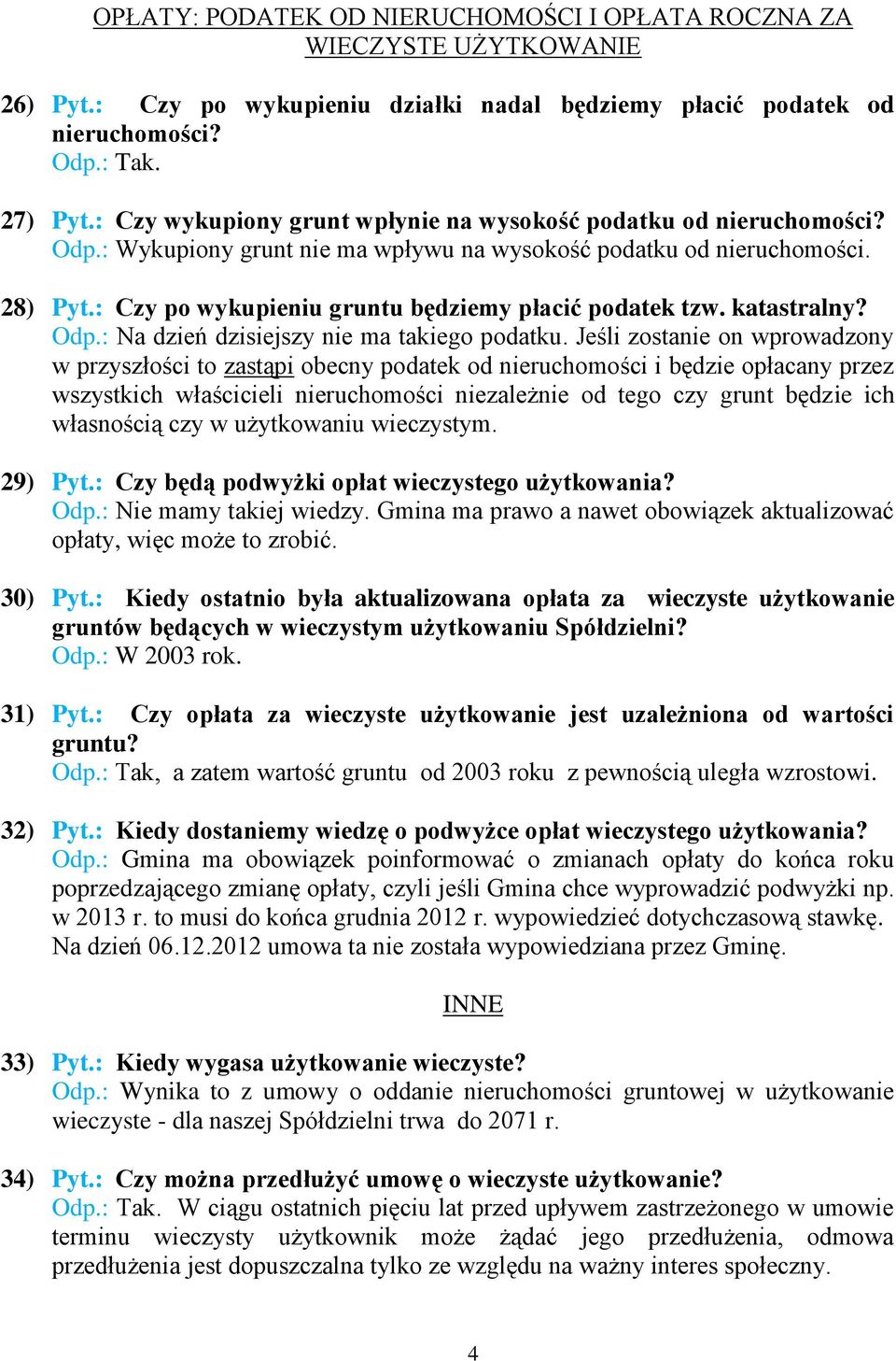 : Czy po wykupieniu gruntu będziemy płacić podatek tzw. katastralny? Odp.: Na dzień dzisiejszy nie ma takiego podatku.