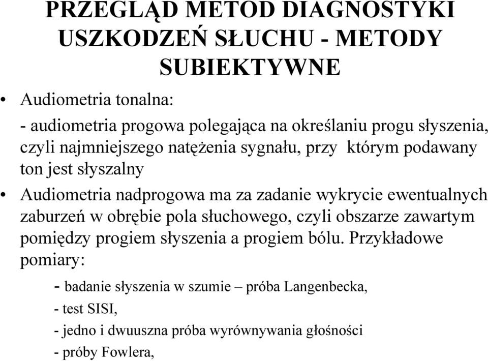 wykrycie ewentualnych zaburzeń w obrębie pola słuchowego, czyli obszarze zawartym pomiędzy progiem słyszenia a progiem bólu.