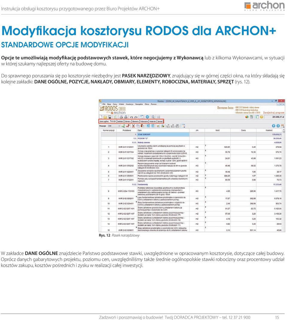 Do sprawnego poruszania się po kosztorysie niezbędny jest PASEK NARZĘDZIOWY, znajdujący się w górnej części okna, na który składają się kolejne zakładki: DANE OGÓLNE, POZYCJE, NAKŁADY, OBMIARY,