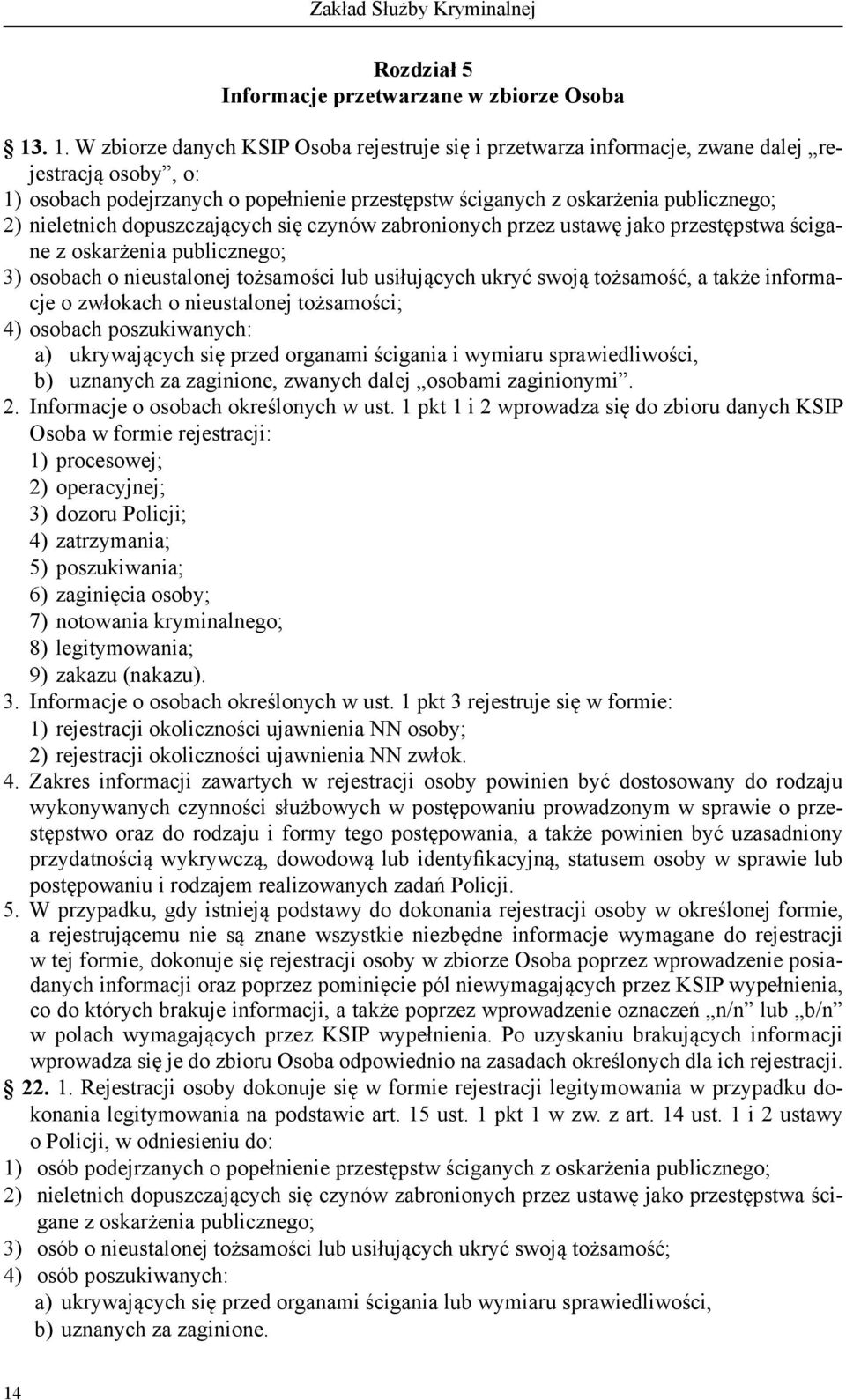 nieletnich dopuszczających się czynów zabronionych przez ustawę jako przestępstwa ścigane z oskarżenia publicznego; 3) osobach o nieustalonej tożsamości lub usiłujących ukryć swoją tożsamość, a także