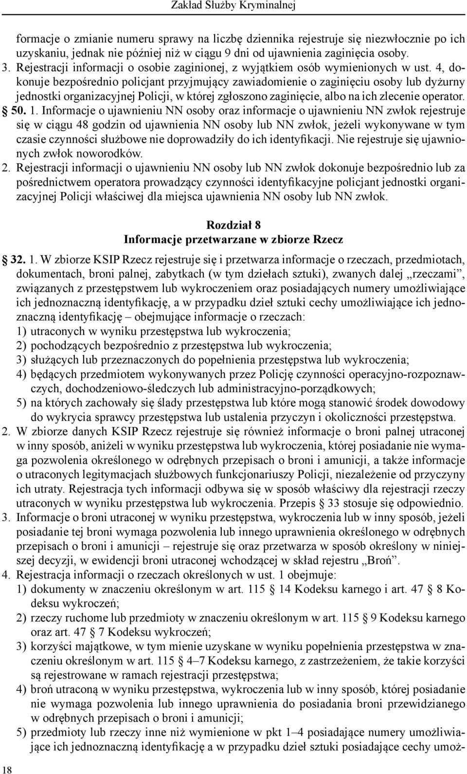 4, dokonuje bezpośrednio policjant przyjmujący zawiadomienie o zaginięciu osoby lub dyżurny jednostki organizacyjnej Policji, w której zgłoszono zaginięcie, albo na ich zlecenie operator. 50. 1.