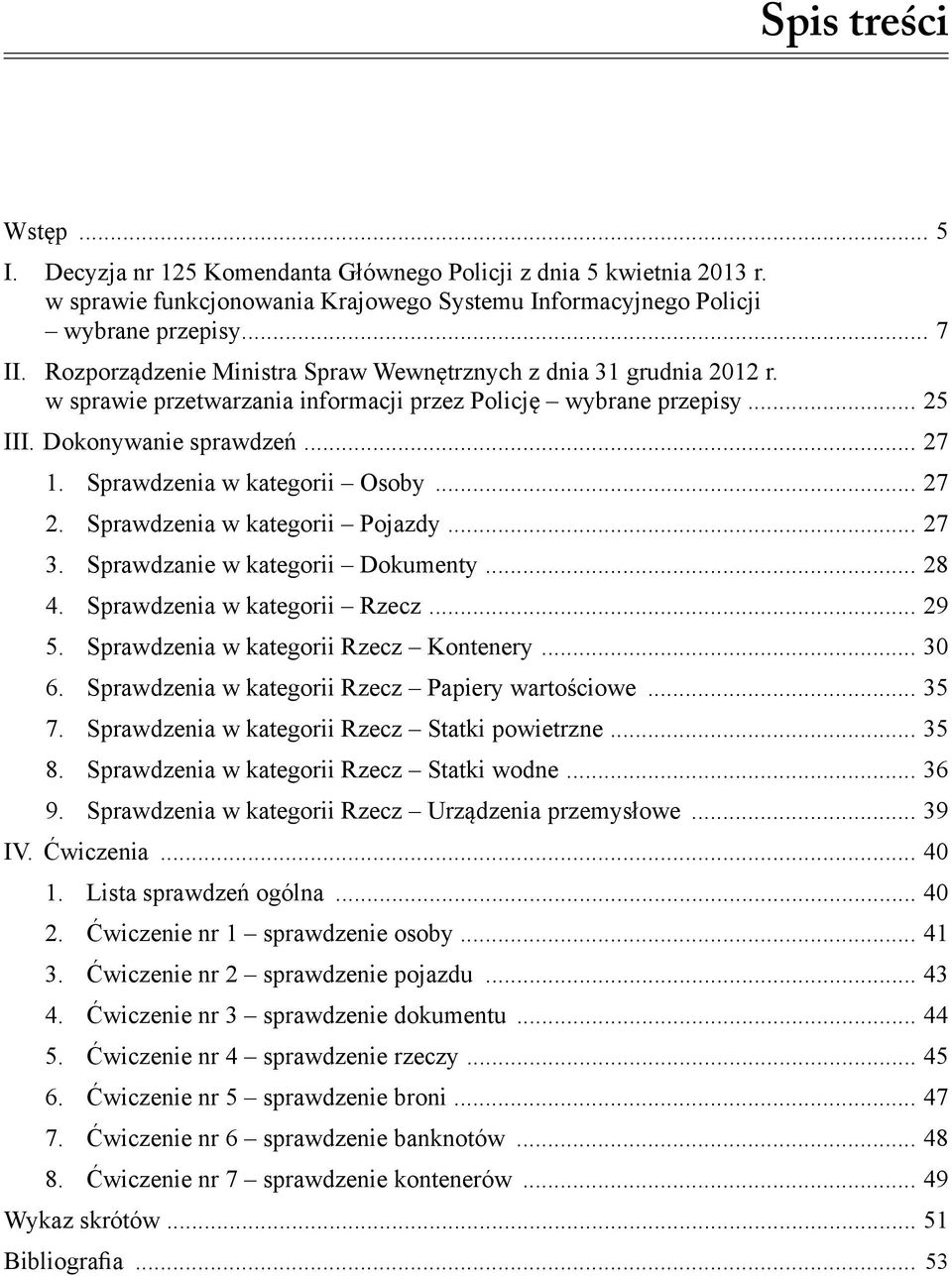 Sprawdzenia w kategorii Osoby... 27 2. Sprawdzenia w kategorii Pojazdy... 27 3. Sprawdzanie w kategorii Dokumenty... 28 4. Sprawdzenia w kategorii Rzecz... 29 5.