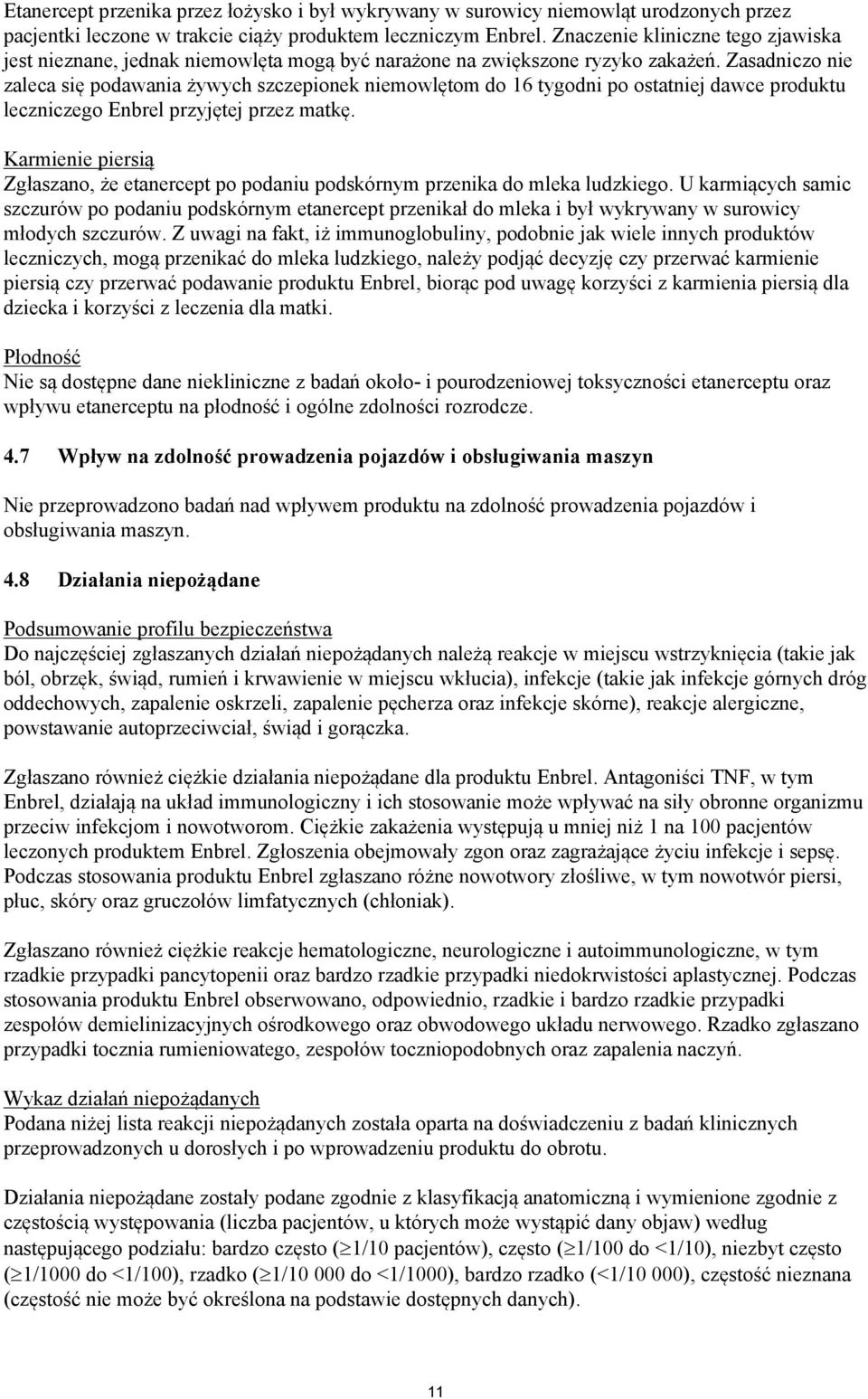 Zasadniczo nie zaleca się podawania żywych szczepionek niemowlętom do 16 tygodni po ostatniej dawce produktu leczniczego Enbrel przyjętej przez matkę.