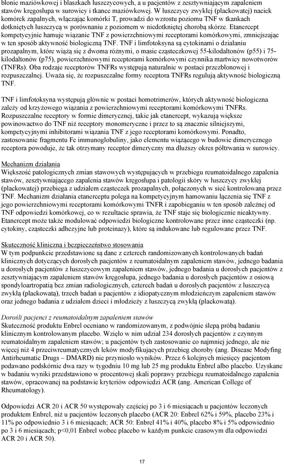 skórze. Etanercept kompetycyjnie hamuje wiązanie TNF z powierzchniowymi receptorami komórkowymi, zmniejszając w ten sposób aktywność biologiczną TNF.