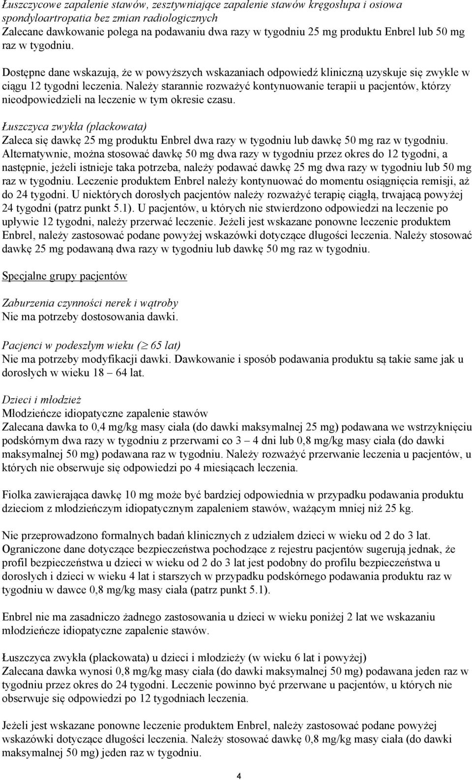Należy starannie rozważyć kontynuowanie terapii u pacjentów, którzy nieodpowiedzieli na leczenie w tym okresie czasu.