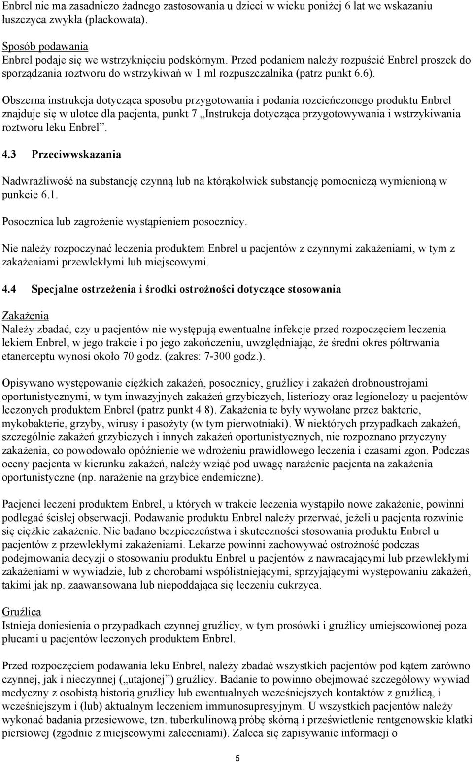 Obszerna instrukcja dotycząca sposobu przygotowania i podania rozcieńczonego produktu Enbrel znajduje się w ulotce dla pacjenta, punkt 7 Instrukcja dotycząca przygotowywania i wstrzykiwania roztworu