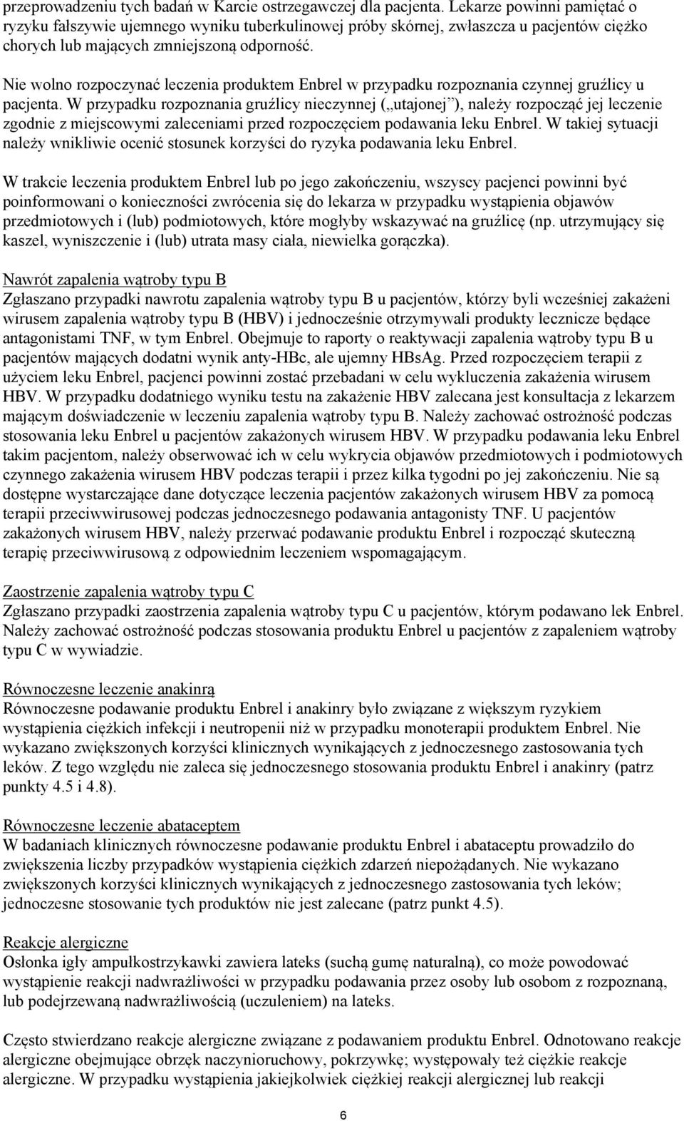 Nie wolno rozpoczynać leczenia produktem Enbrel w przypadku rozpoznania czynnej gruźlicy u pacjenta.