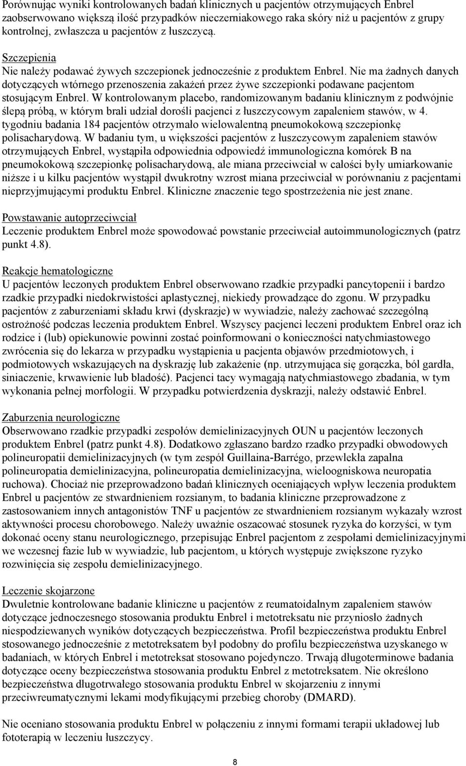 Nie ma żadnych danych dotyczących wtórnego przenoszenia zakażeń przez żywe szczepionki podawane pacjentom stosującym Enbrel.