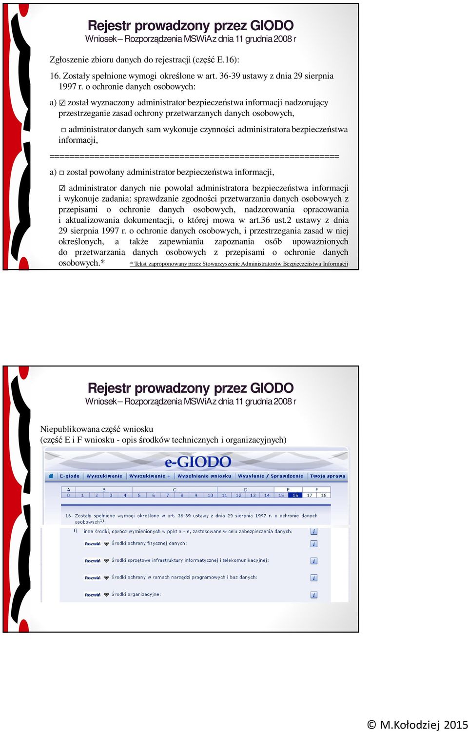 o ochronie danych osobowych: a) został wyznaczony administrator bezpieczeństwa informacji nadzorujący przestrzeganie zasad ochrony przetwarzanych danych osobowych, administrator danych sam wykonuje