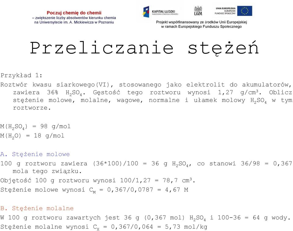 Stężenie molowe 100 g roztworu zawiera (36*100)/100 = 36 g H 2, co stanowi 36/98 = 0,367 mola tego związku. Objętość 100 g roztworu wynosi 100/1,27 = 78,7 cm 3.