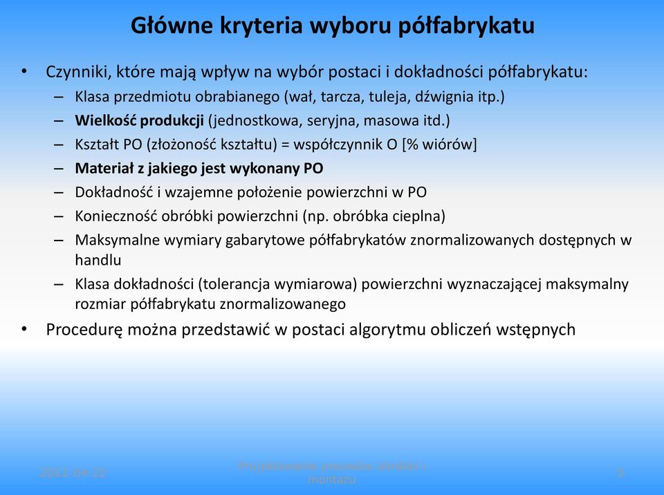 ) Kształt PO (złożoność kształtu) = współczynnik O [% wiórów] Materiał z jakiego jest wykonany PO Dokładność i wzajemne położenie powierzchni w PO Konieczność obróbki powierzchni (np.