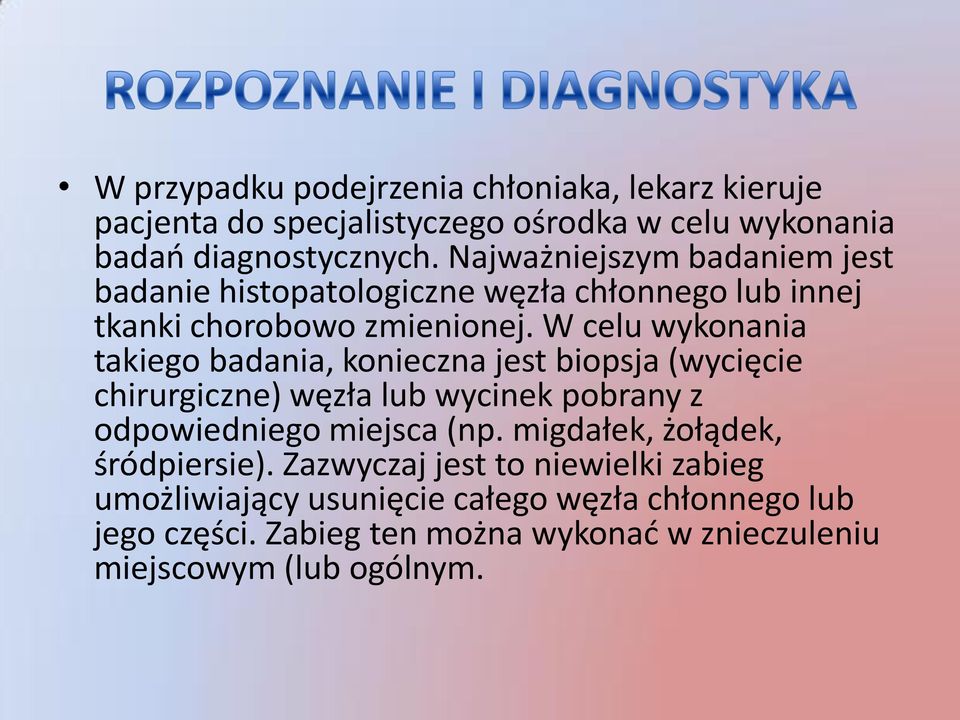 W celu wykonania takiego badania, konieczna jest biopsja (wycięcie chirurgiczne) węzła lub wycinek pobrany z odpowiedniego miejsca (np.