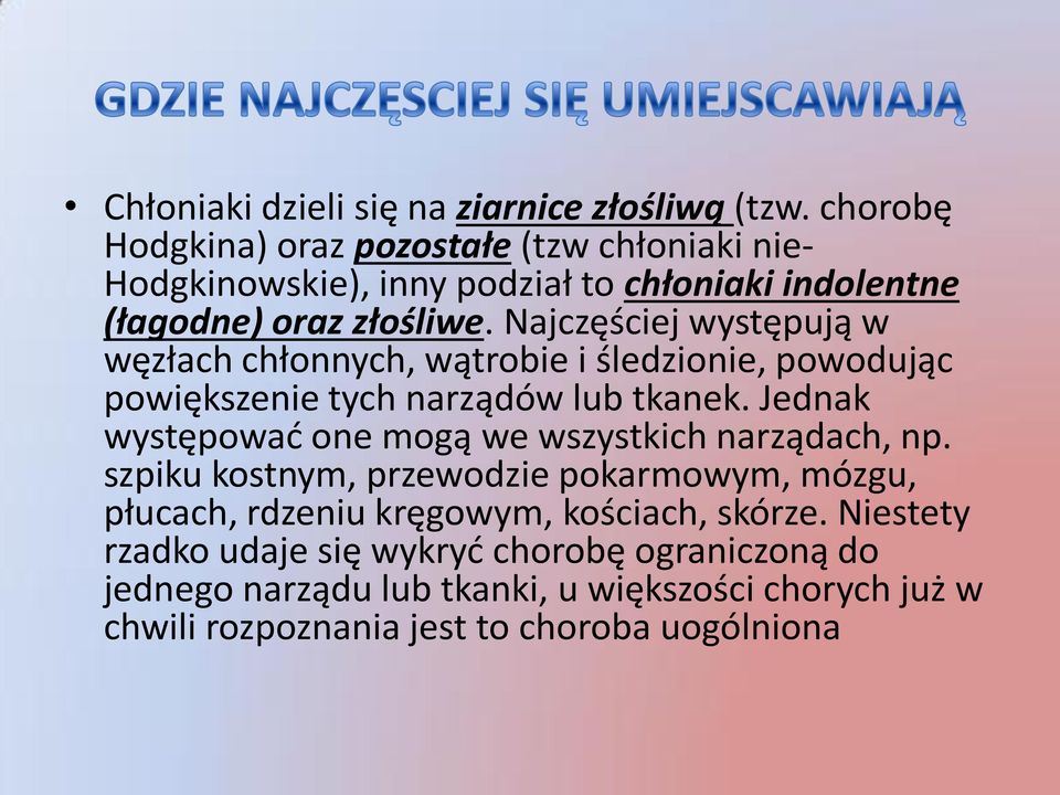 Najczęściej występują w węzłach chłonnych, wątrobie i śledzionie, powodując powiększenie tych narządów lub tkanek.